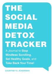 The Social Media Detox Tracker: A Journal to Stop Mindless Scrolling Set Healthy Goals and Take Back Your Time! (ISBN: 9781507219638)
