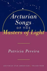 Arcturian Songs of the Masters of Light: Arcturian Star Chronicles Volume Four (ISBN: 9781885223692)