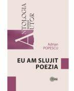 Eu am slujit poezia - Adrian Popescu (ISBN: 9789975854054)