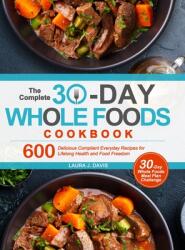 The Complete 30-Day Whole Foods Cookbook: 600 Delicious Compliant Everyday Recipes for Lifelong Health and Food Freedom (ISBN: 9781637335468)