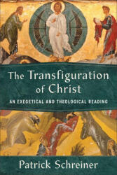 The Transfiguration of Christ: An Exegetical and Theological Reading - Patrick Schreiner (ISBN: 9781540965967)