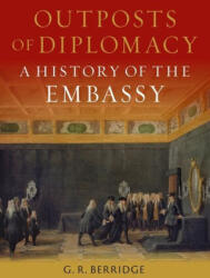 Outposts of Diplomacy: A History of the Embassy - Berridge, G. R. (ISBN: 9781789148497)