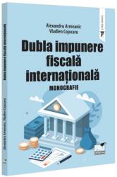 Dubla impunere fiscala internationala. Monografie - Alexandru Armeanic, Vladlen Cojocaru (ISBN: 9786062618261)
