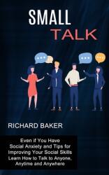 Small Talk: Even if You Have Social Anxiety and Tips for Improving Your Social Skills (ISBN: 9781990268755)