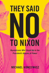 They Said No to Nixon: Republicans Who Stood Up to the President's Abuses of Power (ISBN: 9780520377486)
