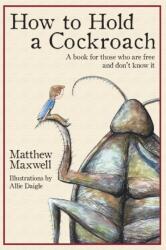 How To Hold a Cockroach - Matthew Maxwell, Allie Daigle (ISBN: 9781733353335)