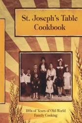 St. Joseph's Table Cookbook: 100s of Years of Old-World Family Cooking (ISBN: 9780983381655)