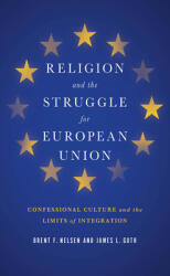 Religion and the Struggle for European Union: Confessional Culture and the Limits of Integration (ISBN: 9781626160705)