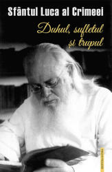 Duhul, sufletul si trupul - Sfantul Luca al Crimeei (ISBN: 9789731369273)