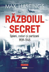 Razboiul secret. Spioni, coduri si partizani (1939-1945) - Max Hastings (ISBN: 9789734698530)