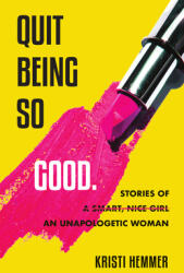 Quit Being So Good: Stories of an Unapologetic Woman (ISBN: 9781634894173)