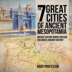 7 Great Cities of Ancient Mesopotamia - Ancient History Books for Kids Children's Ancient History - Baby Professor (ISBN: 9781541911529)