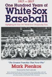 1917-2017-One Hundred Years of White Sox Baseball: Highlighting the Great 1917 World Series Championship Team (ISBN: 9781614935025)