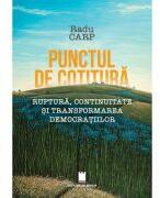 Punctul de cotitura. Ruptura, continuitate si transformarea democratiilor - Radu Carp (ISBN: 9786065376953)