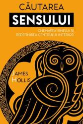 Cautarea Sensului. Chemarea Sinelui si redefinirea Centrului Interior - James Hollis (ISBN: 9786303360393)