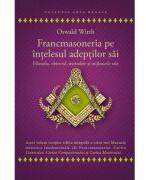 Francmasoneria pe intelesul adeptilor sai - Oswald Wirth (ISBN: 9786303360416)