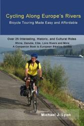 Cycling Along Europe's Rivers: Bicycle Touring Made Easy and Affordable (ISBN: 9780615691893)