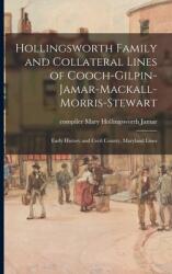 Hollingsworth Family and Collateral Lines of Cooch-Gilpin-Jamar-Mackall-Morris-Stewart: Early History and Cecil County Maryland Lines (ISBN: 9781014819734)