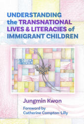 Understanding the Transnational Lives and Literacies of Immigrant Children (ISBN: 9780807766606)