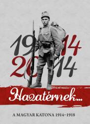 Hazatérnek. . . 1914-2014 - A Magyar Katona 1914-1918 (ISBN: 9789639947290)