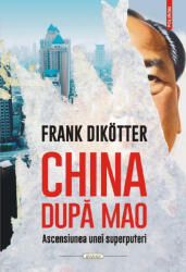 China dupa Mao. Ascensiunea unei superputeri - Frank Dikotter (ISBN: 9789734698356)