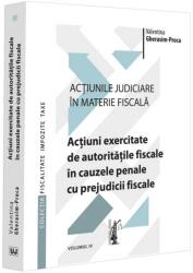 Actiunile judiciare in materie fiscala. Vol. 4. Actiuni exercitate de autoritatile fiscale in cauzele penale cu prejudicii fiscale - Valentina Gherasim-Proca (ISBN: 9786063914065)