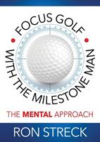 Focus Golf with the Milestone Man: The Mental Approach (ISBN: 9781943361205)