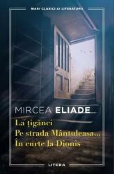 La tiganci. Pe strada Mantuleasa. In curte la Dionis - Mircea Eliade (ISBN: 9786303197579)
