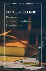 Romanul adolescentului miop. Gaudeamus - Mircea Eliade (ISBN: 9786063397455)