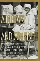 A Dream and a Chisel: Louisiana Sculptor Angela Gregory in Paris 1925-1928 (ISBN: 9781611179774)