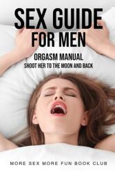Sex Guide For Men: Orgasm Manual - Shoot Her To The Moon And Back (ISBN: 9789198630909)