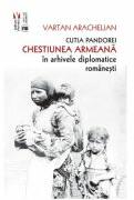 Cutia Pandorei. Chestiunea armeana in arhivele diplomatice romanesti - Vartan Arachelian (ISBN: 9786060812296)