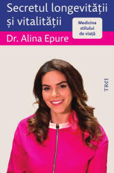 Secretul longevitatii si vitalitatii. Medicina stilului de viata - Alina Epure (ISBN: 9786064022486)