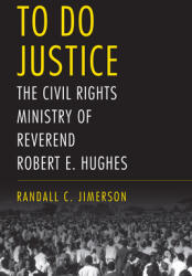 To Do Justice: The Civil Rights Ministry of Reverend Robert E. Hughes (ISBN: 9780817321239)