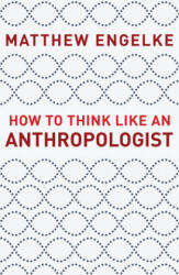 How to Think Like an Anthropologist - Matthew Engelke (ISBN: 9780691178783)