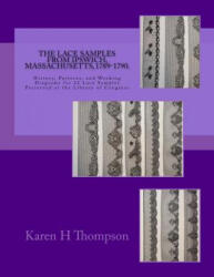 The Lace Samples from Ipswich, Massachusetts, 1789-1790: History, Patterns, and Working Diagrams for 22 Lace Samples Preserved at the Library of Congr - Karen H Thompson (ISBN: 9780999038505)