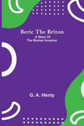 Beric The Briton: A Story Of The Roman Invasion (ISBN: 9789354842658)