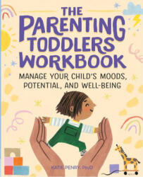 The Parenting Toddlers Workbook: Manage Your Child's Moods, Potential, and Well-Being - Katie Penry (ISBN: 9781646118496)