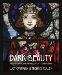 Dark Beauty: Hidden Detail in Harry Clarke's Stained Glass - Michael Cullen (ISBN: 9781785370755)