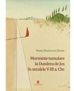 Morminte tumulare la Dunarea de Jos in secolele 5-3 a. Chr. - Maria-Magdalena Stefan (ISBN: 9786065376908)