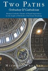 Two Paths: Orthodoxy & Catholicism: Rome's Claims of Papal Supremacy in the Light of Orthodox Christian Teaching - Herman a. Middleton, Michael Whelton (ISBN: 9781091371552)