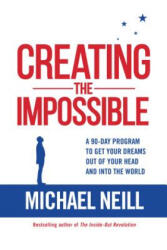 Creating the Impossible: A 90-day Program to Get Your Dreams Out of Your Head and into the World - Michael Neill (ISBN: 9781401950576)