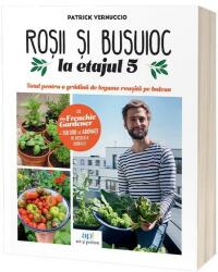 Rosii & busuioc la etajul 5: Totul pentru o gradina de legume reusita pe balcon - Patrick Vernuccio (ISBN: 9786303032238)