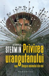 Privirea urangutanului sau Despre animalul din noi - Alexandru N. Stermin (ISBN: 9789735084592)