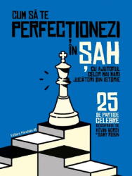 Cum sa te perfectionezi in SAH cu ajutorul celor mai mari jucatori din istorie. 25 de partide celebre descifrate - Kevin Bordi, Samy Robin (ISBN: 9789734741014)