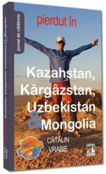 Pierdut in Kazahstan, Kargazstan, Uzbekistan & Mongolia - Catalin Vrabie (ISBN: 9786303070278)