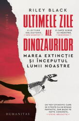 Ultimele zile ale dinozaurilor. Marea extinctie si inceputul lumii noastre - Riley Black (ISBN: 9789735084165)