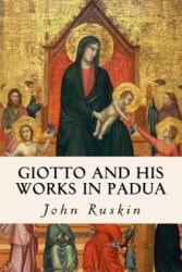 Giotto and his works in Padua - John Ruskin (ISBN: 9781530041978)