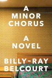 Minor Chorus - A Novel - BELCOURT BILLY RAY (ISBN: 9781324021421)