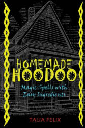 Homemade Hoodoo: Magic Spells with Easy Ingredients - Talia Felix (ISBN: 9781519321275)